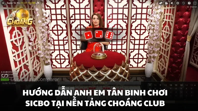 Hướng dẫn anh em tân binh chơi Sicbo tại nền tảng Choáng Club