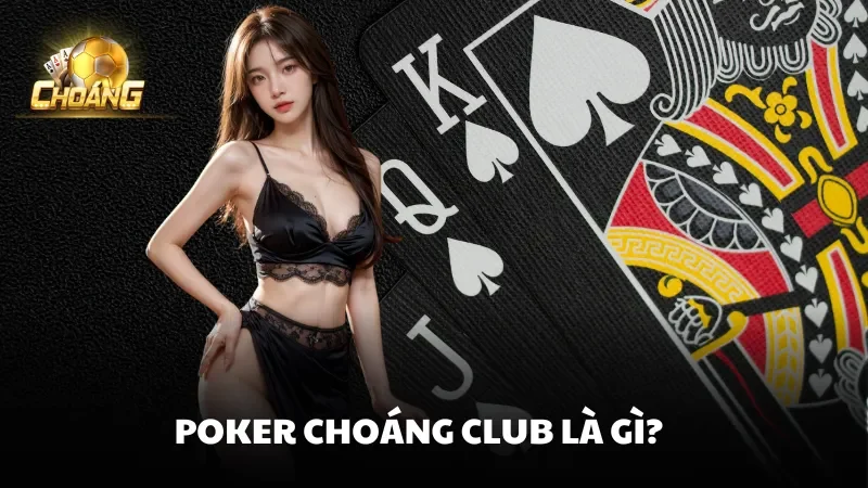 Poker Choáng Club là gì?