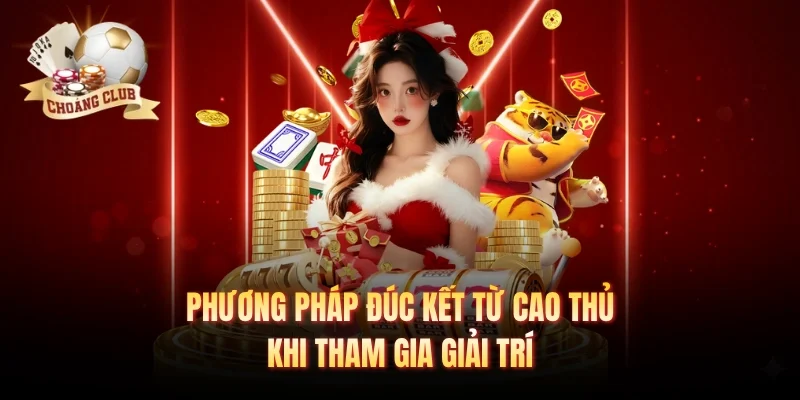 Phương pháp đúc kết từ cao thủ khi tham gia giải trí